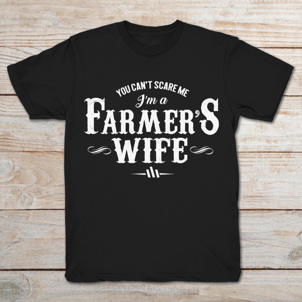 You Cannot Scare Me  I'm A Farmer's Wife