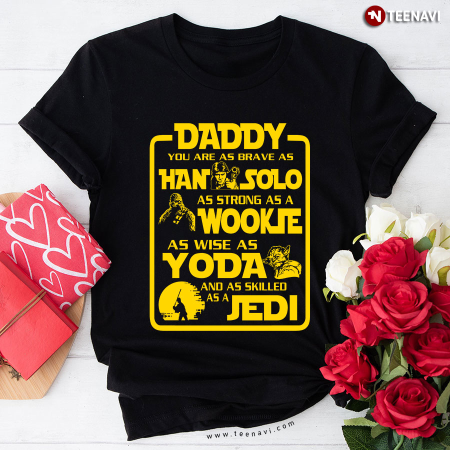 Daddy You Are As Brave As Han Solo As Strong As Wookie T-Shirt