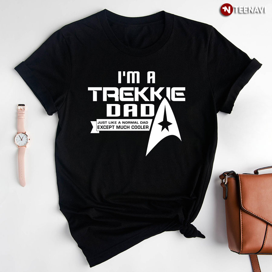 I'm A Trekkie Dad Just Like A Normal Dad Except Much Cooler