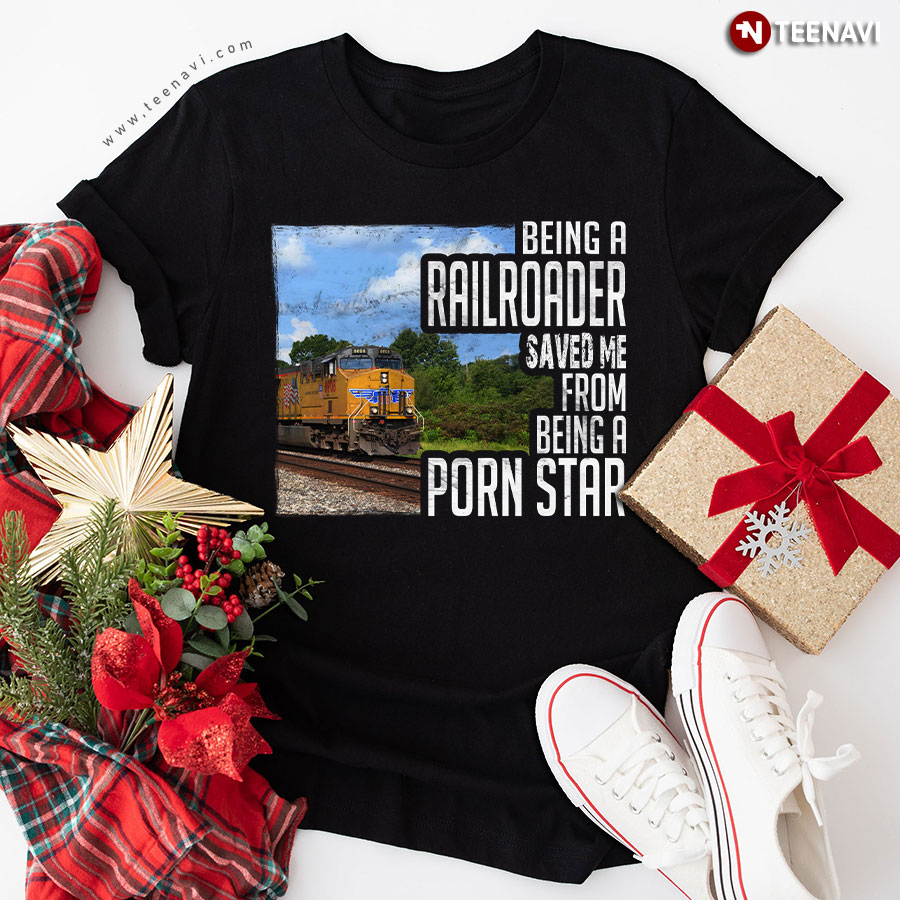Being A Railroader Saved Me From Being A Porn Star T-Shirt