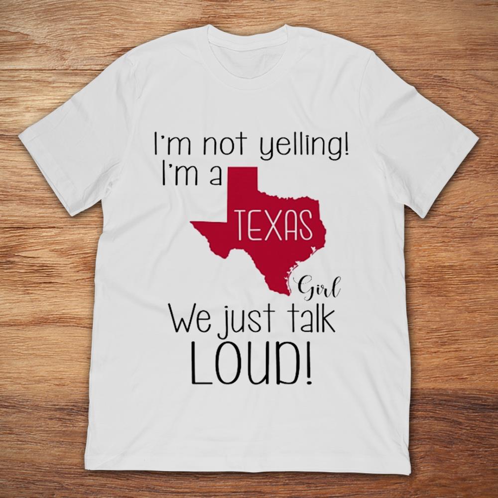 I'm Not Yelling I'm A Texas Girl