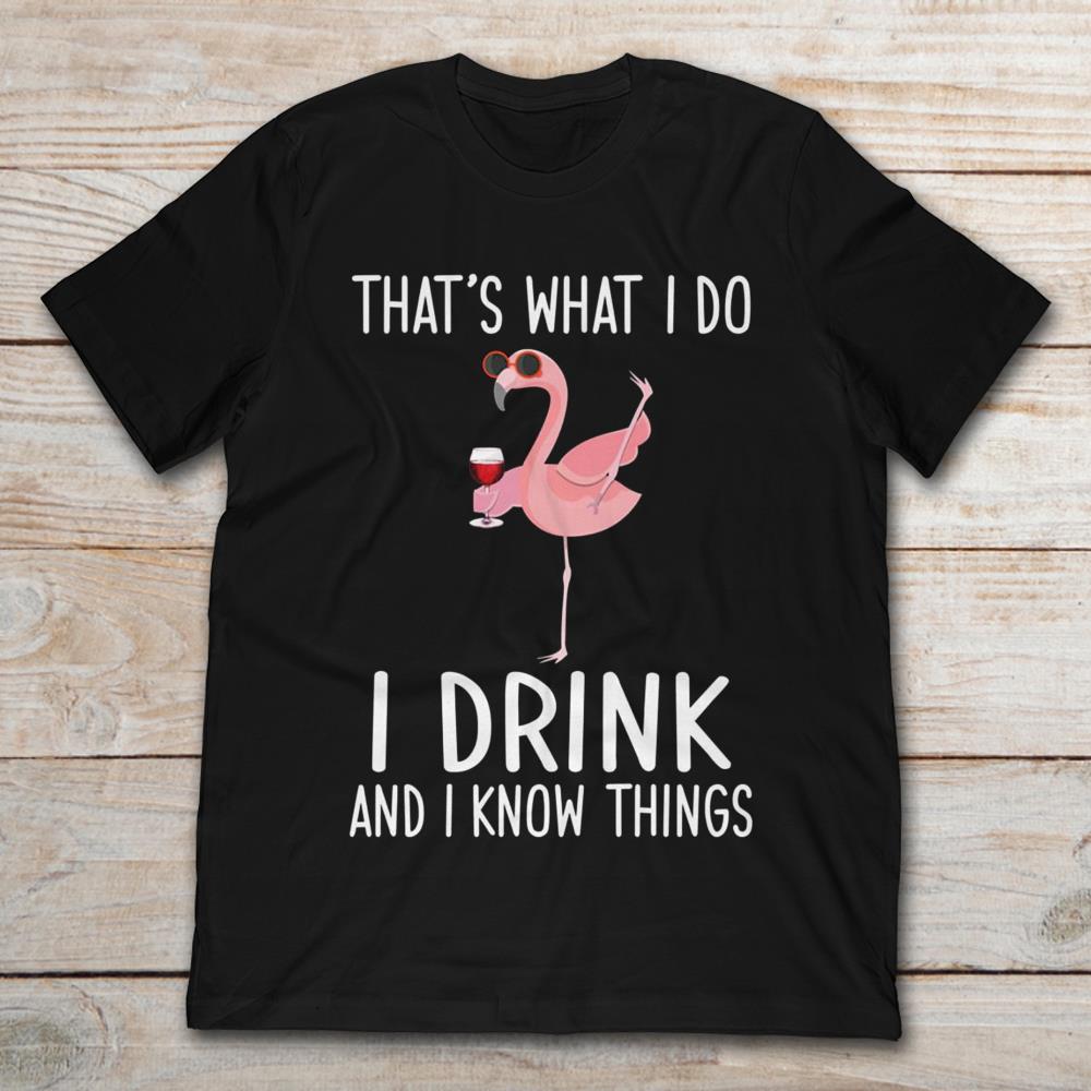 Flamingo That's What I Do I Drink And I Know Things