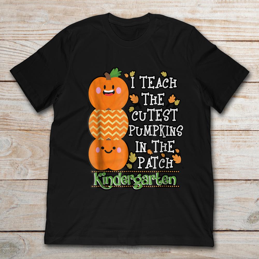 I Teach The Cutest Pumpkins In The Patch Kindergarten