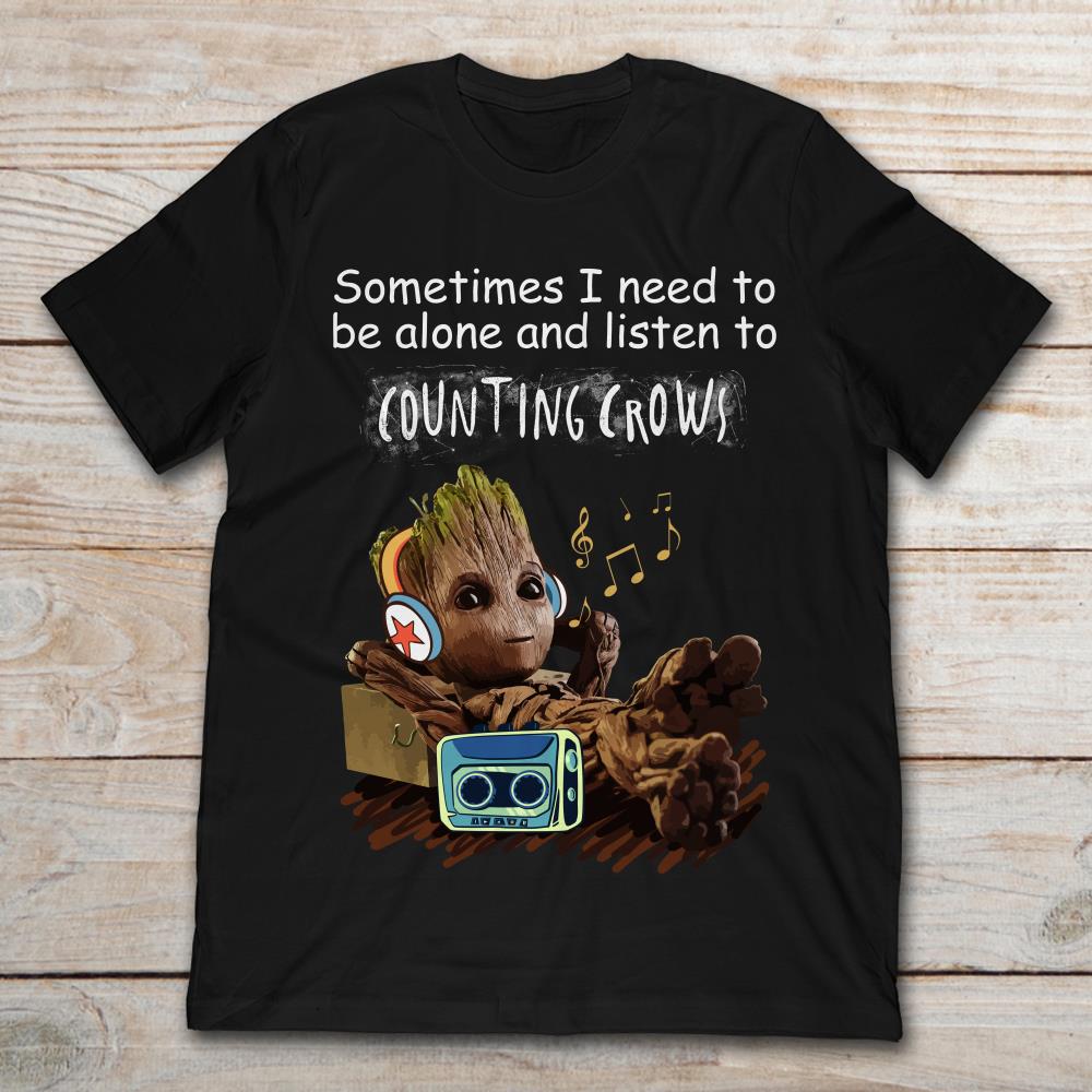 Baby Groot Sometimes I Need To Be Alone And Listen To Couting Crows
