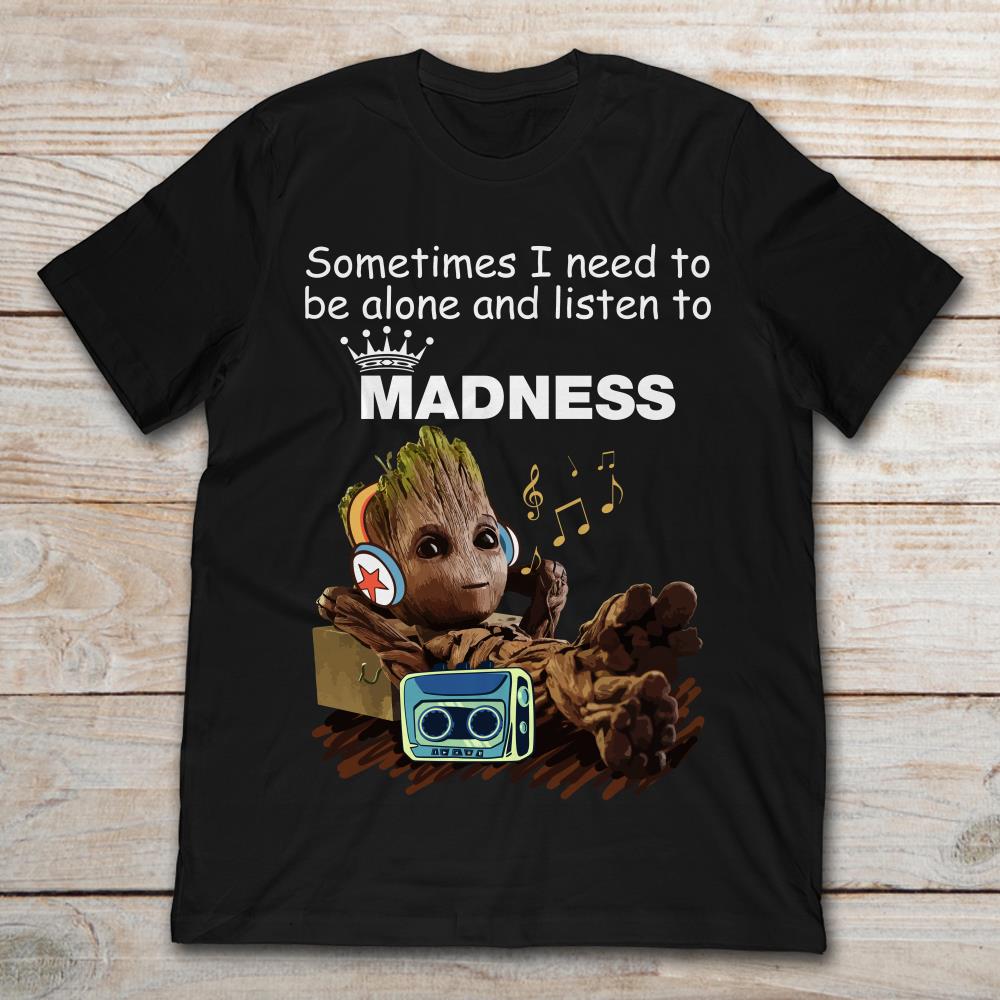 Baby Groot Sometimes I Need To Be Alone And Listen To Madness