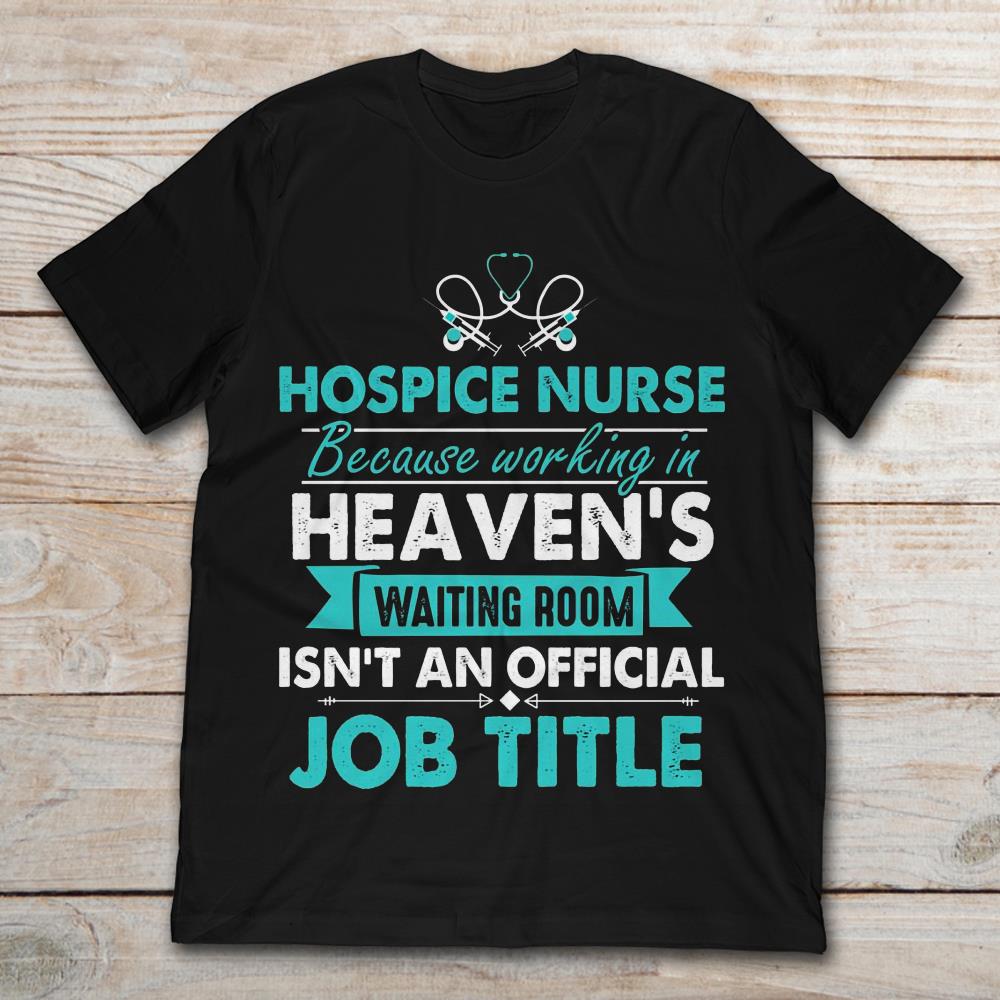 Hospice Nurse Because Working In Heaven's Waiting Room