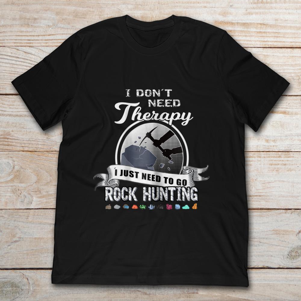 I Don't Need Therapy I Just Need To Go Rock Hunting