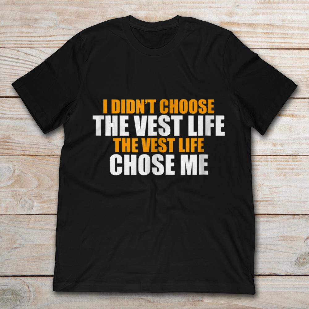 I Didn't Choose The Vest Life The Vest Life Chose Me