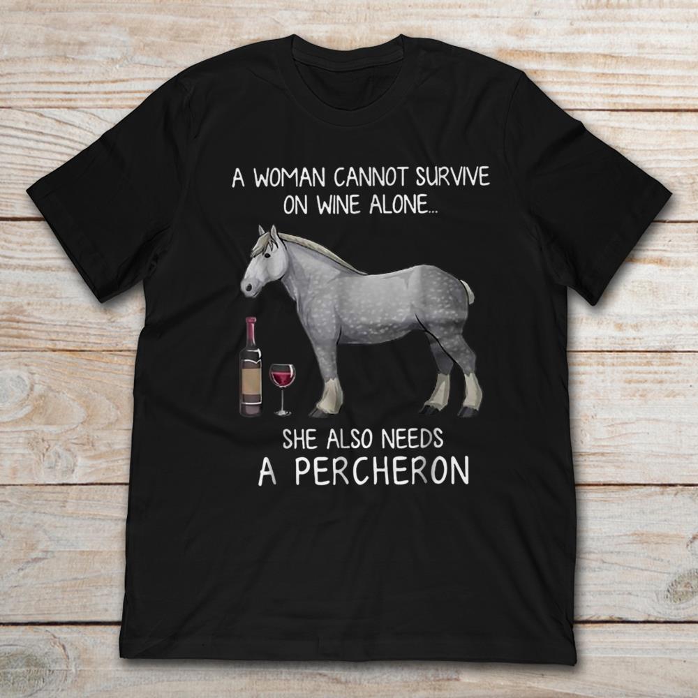 A Woman Cannot Survive On Wine Alone She Also Needs A Percheron
