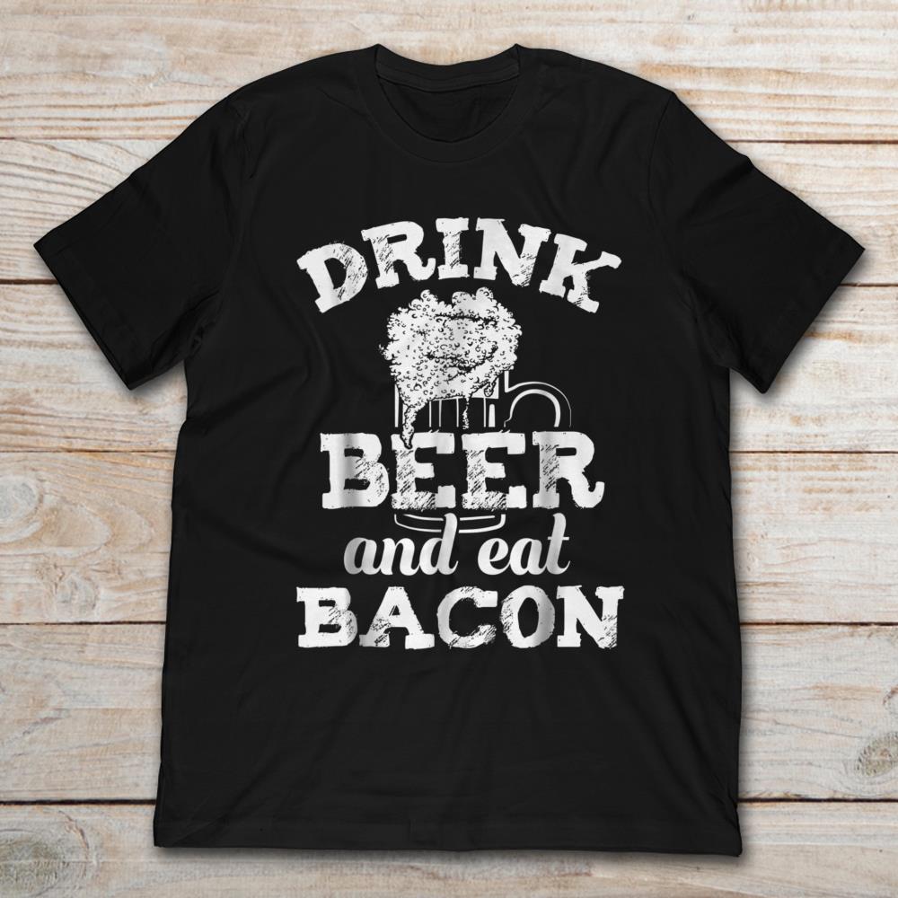 Drink Beer And Eat Bacon