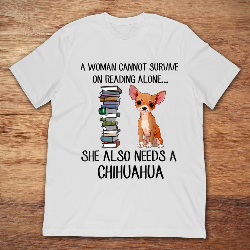 A Woman Cannot Survive On Reading Alone She Also Needs A Chihuahua