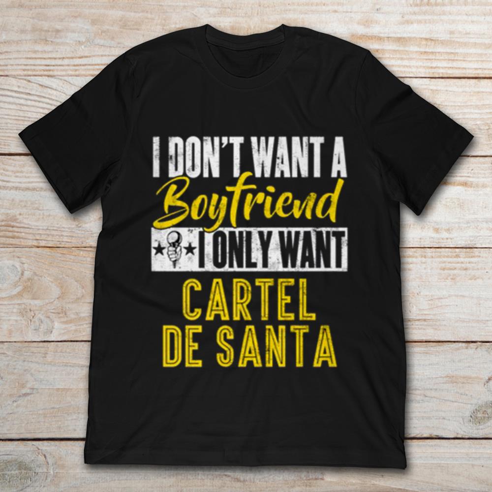 I Don't Want a Boyfriend I Only Want Cartel De Santa