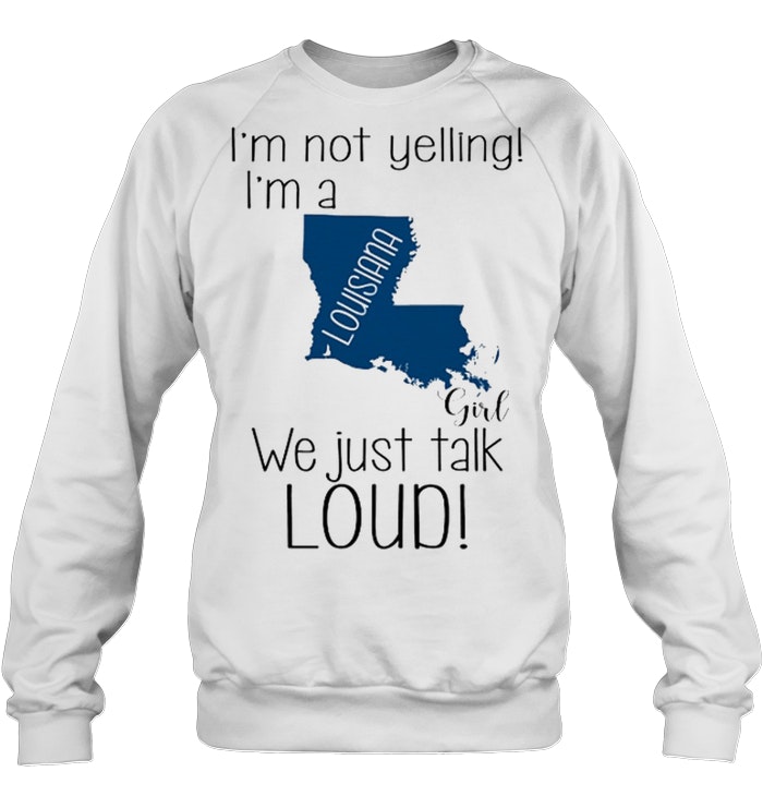 I'm Not Yelling I'm A Louisiana Girl T-Shirt - TeeNavi