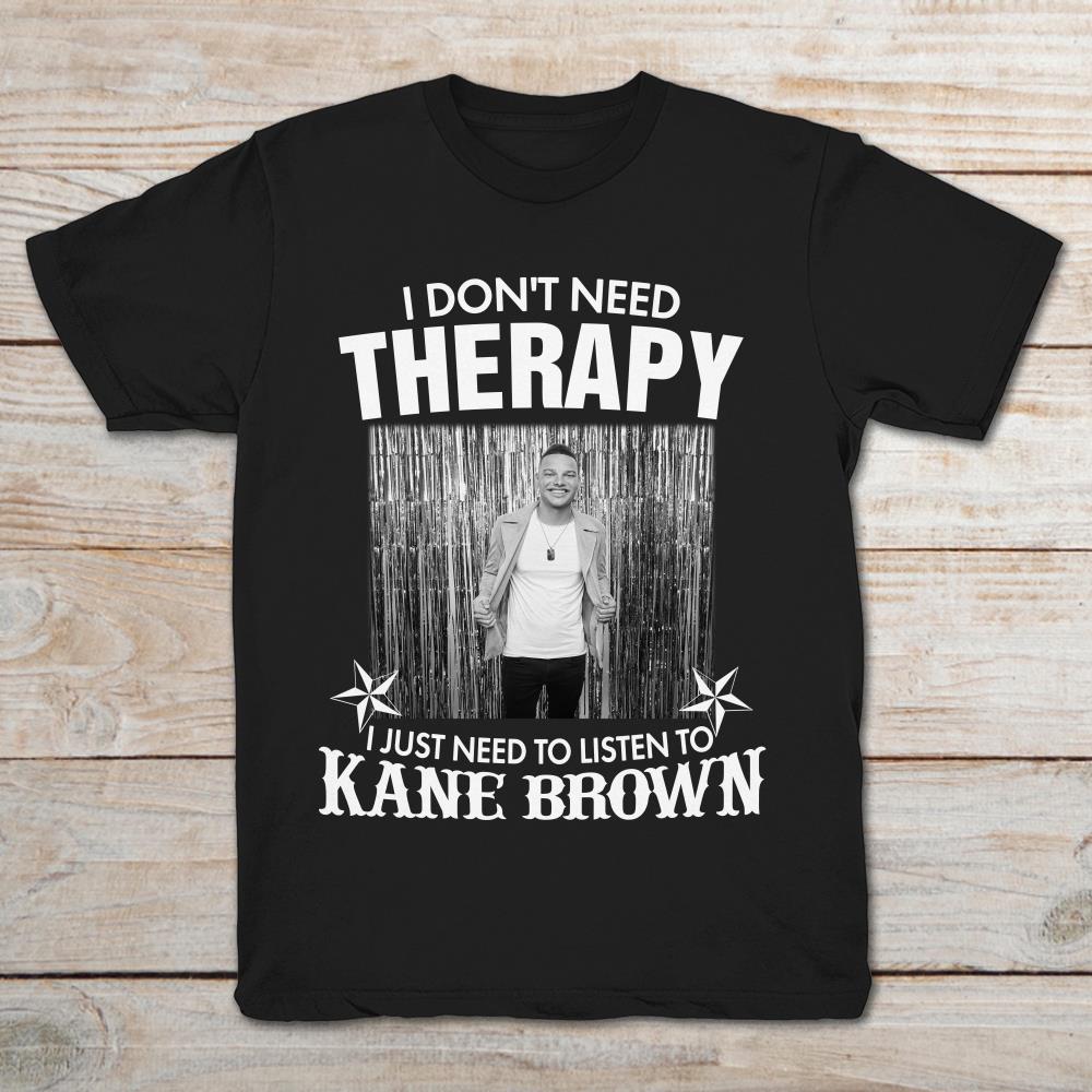 I Don't Need Therapy I Just Need To Listen To Kane Brown