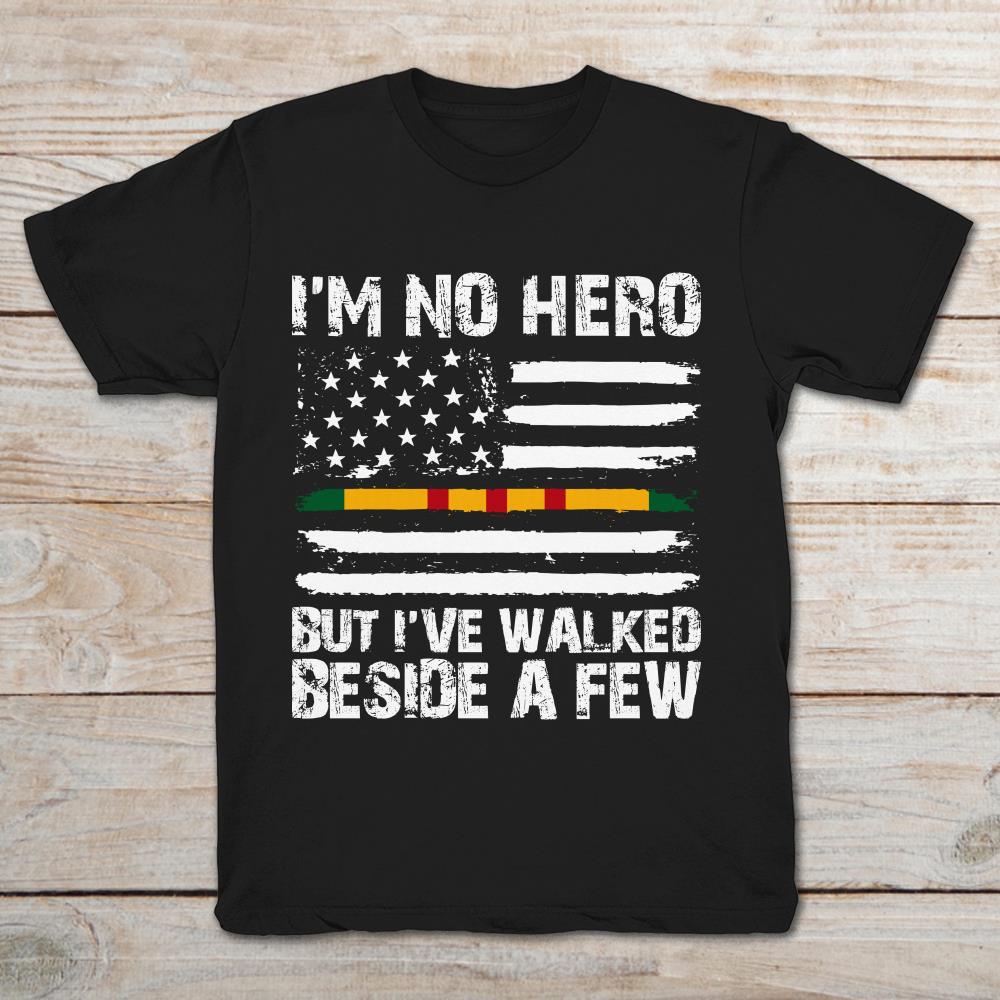 Vietnam Veteran I'm No Hero But I've Walked Beside A Few