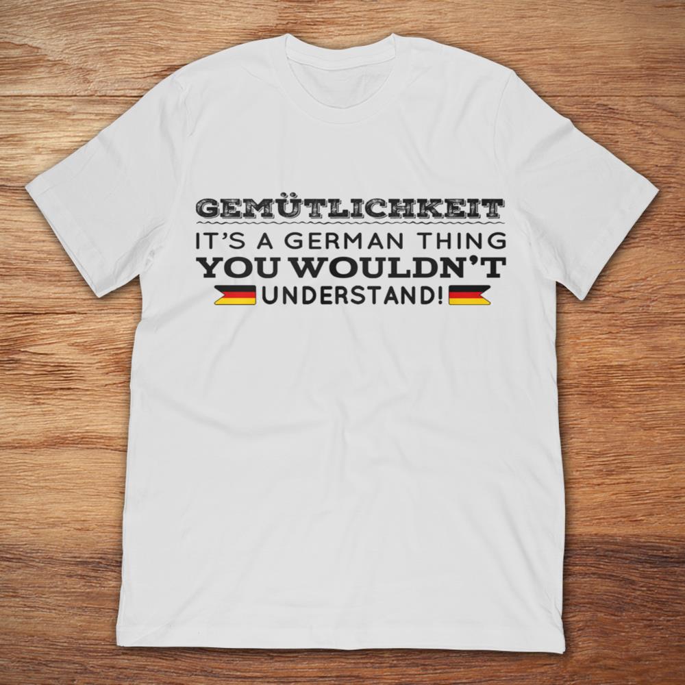 Gemutlichkeit It's A German Thing You Wouldn't Understand