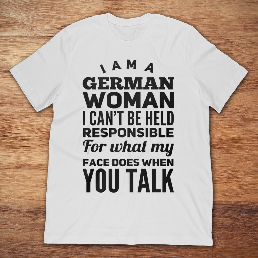 I Am A German Woman I Can't Be Held Responsible For What My Face Does When You Talk