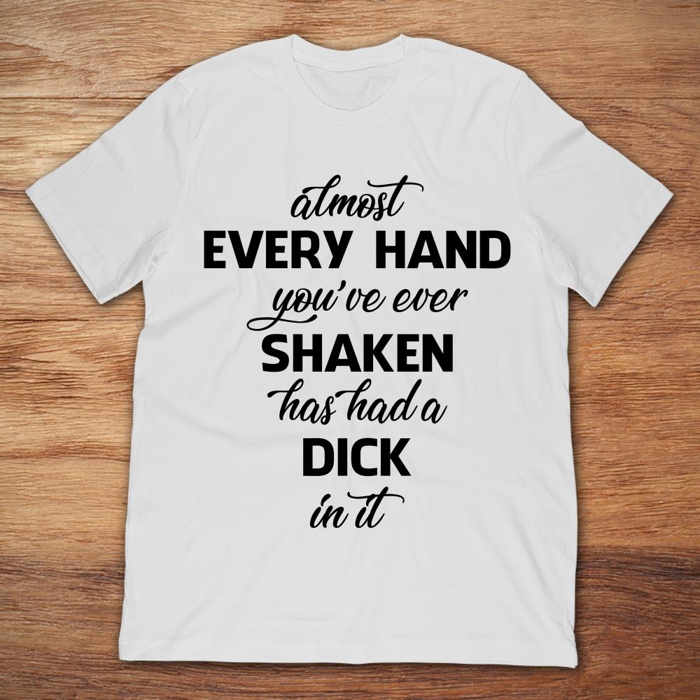 Almost Every Hand You've Ever Shaken Has Had A Dick In It