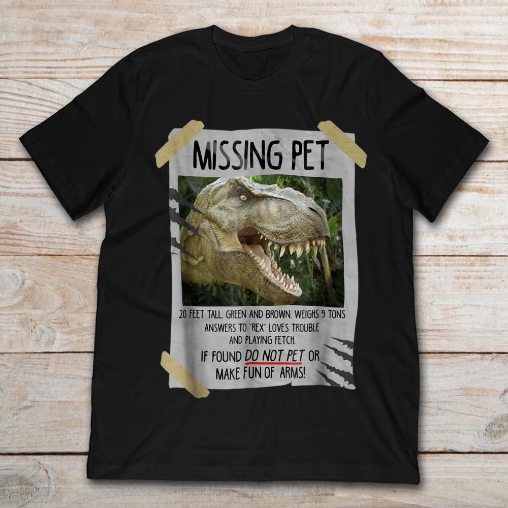 Dinosaur Missing Pet If Found Do Not Pet Or Make Fun Of Arms