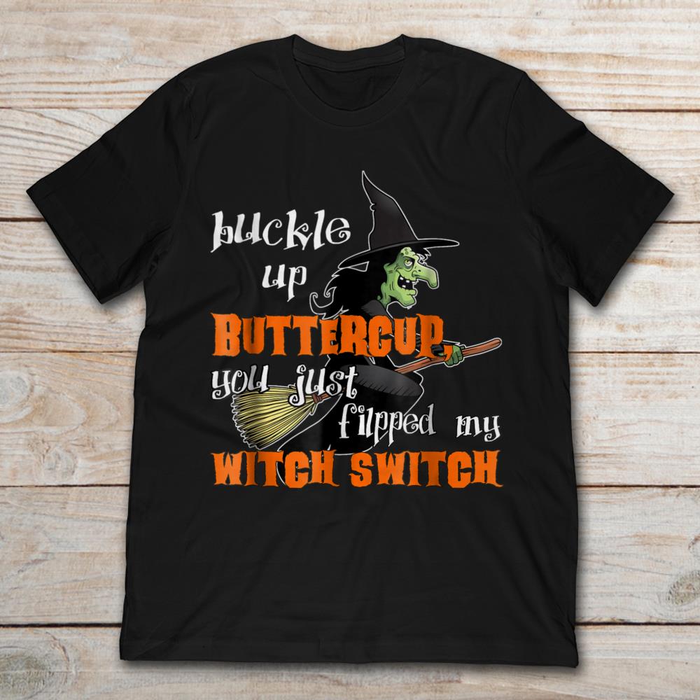 Buckle Up Buttercup You Just Flipped My Witch Switch
