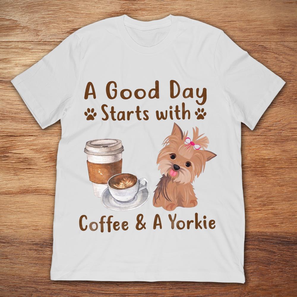 A Good Day Starts With Coffee And A Yorkie
