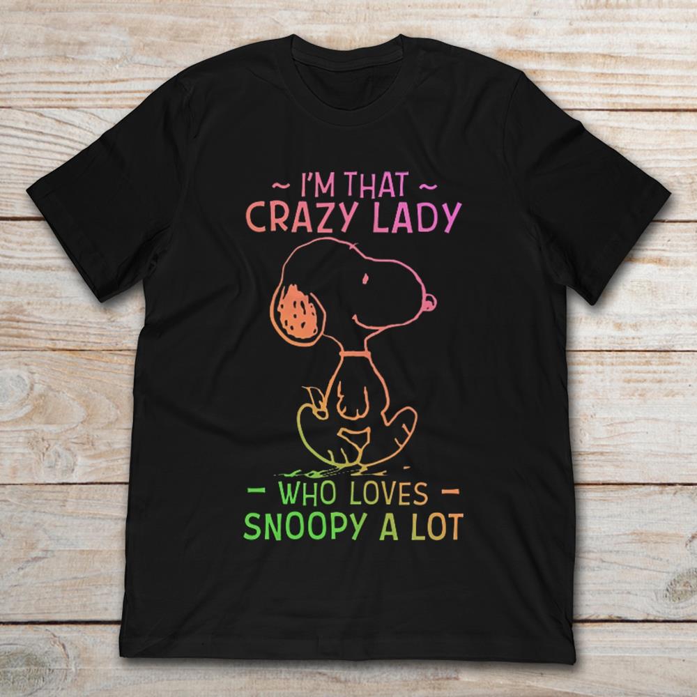 I'm That Crazy Lady Who Loves Snoopy A Lot