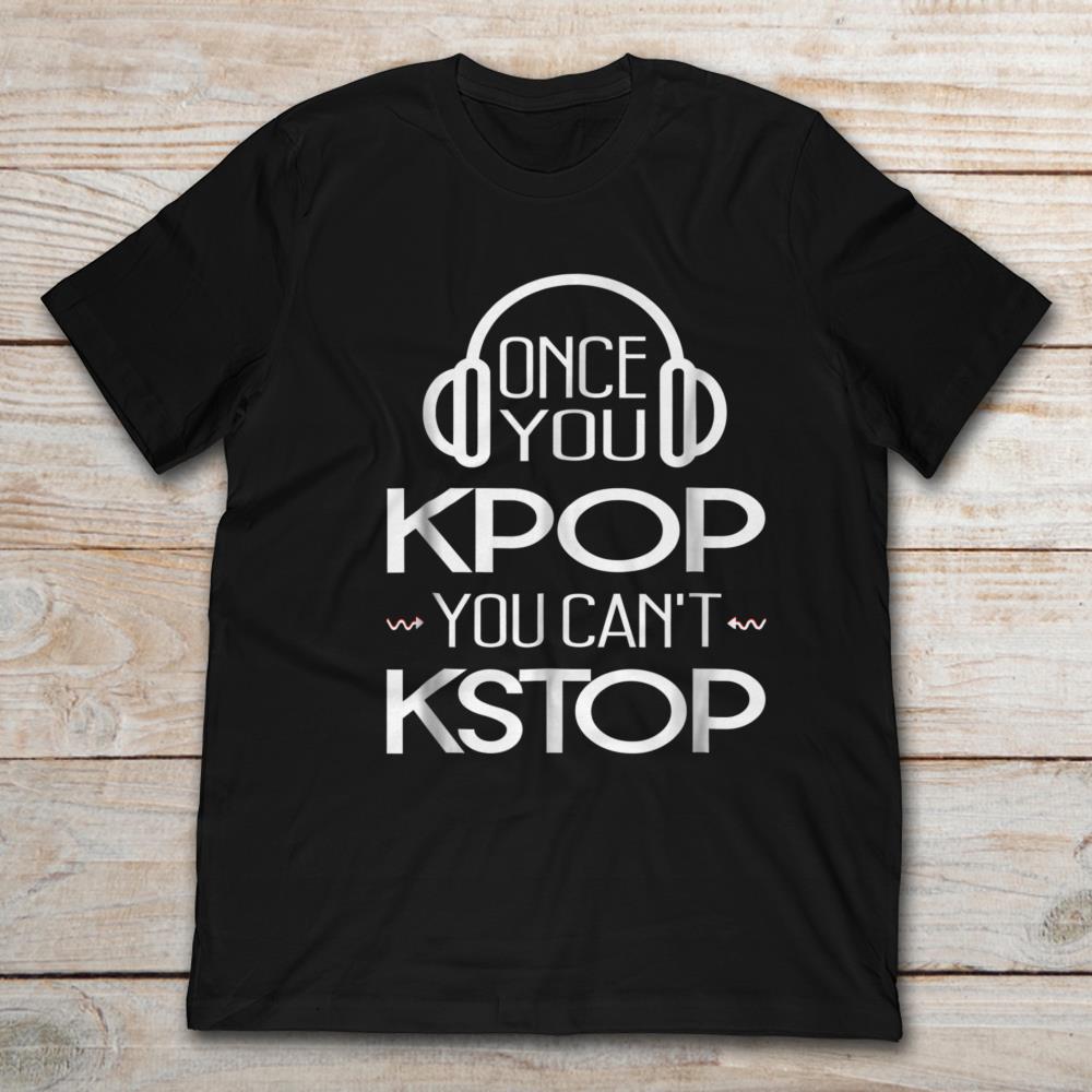 Once You Kpop You Can't Kstop