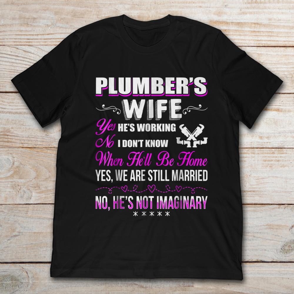 Plumber's Wife Yes He's Working No I Don't Know When He'll Be Home Yes We Are Still Married