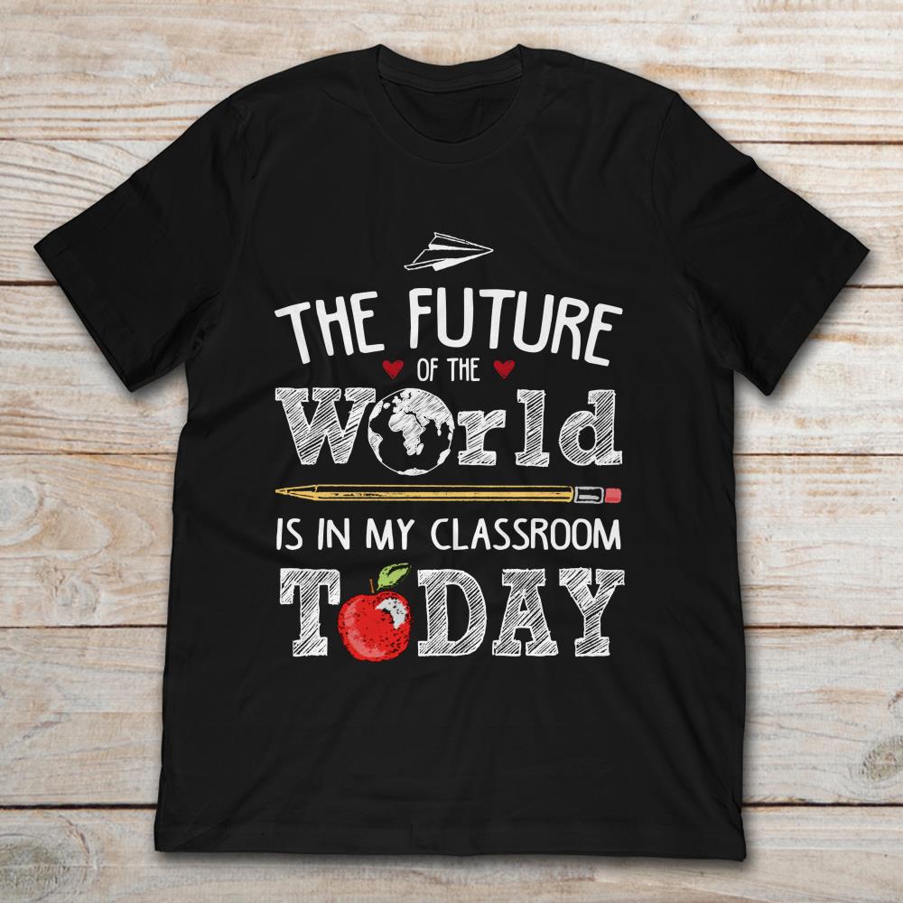 The Future Of The World Is In My Classroom Today
