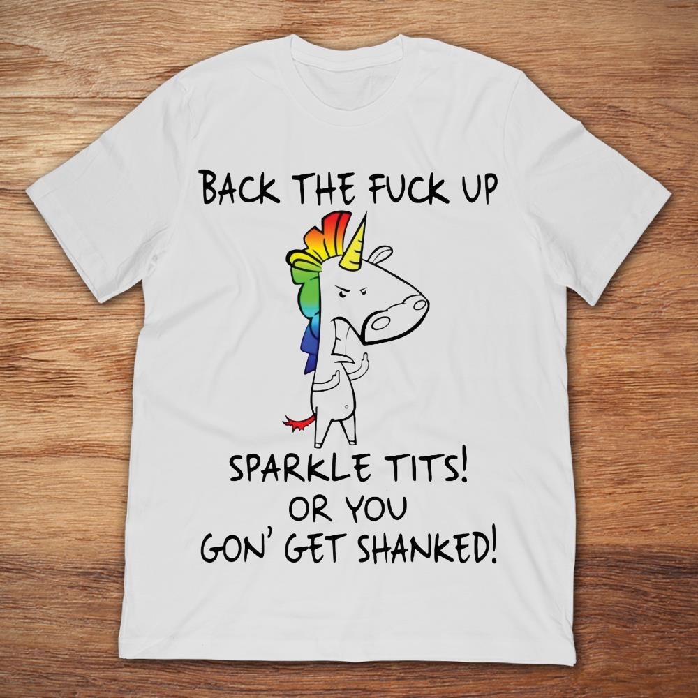 Unicorn Back The Fuck Up Sparkle Tits Or You Gon' Get Shanked