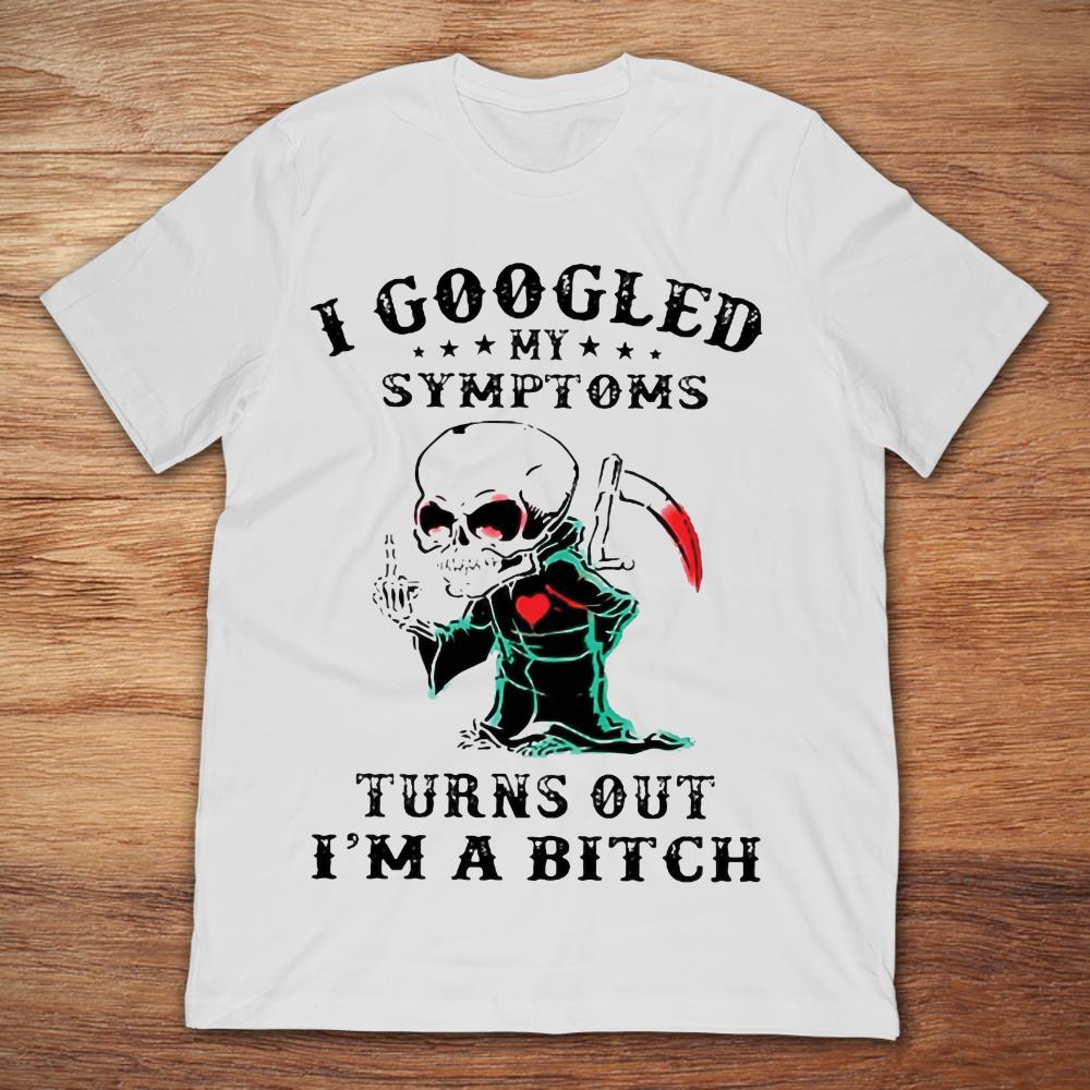 I Googled My Symptoms Turns Out I'm A Bitch