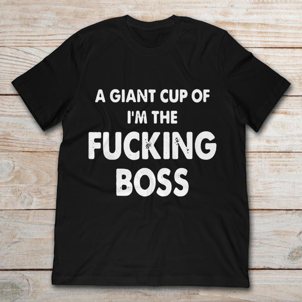A Giant Cup Of I'm The Fucking Boss