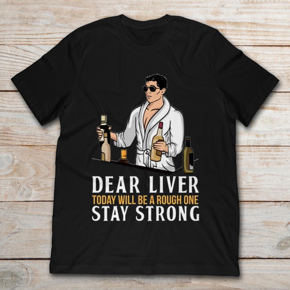 Dear Liver Today Will Be A Rough One Stay Strong