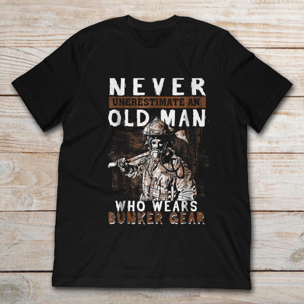 Never Underestimate An Old Man Who Wears Bunker Gear