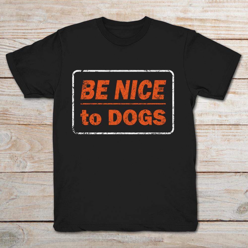 Be Nice To Dogs