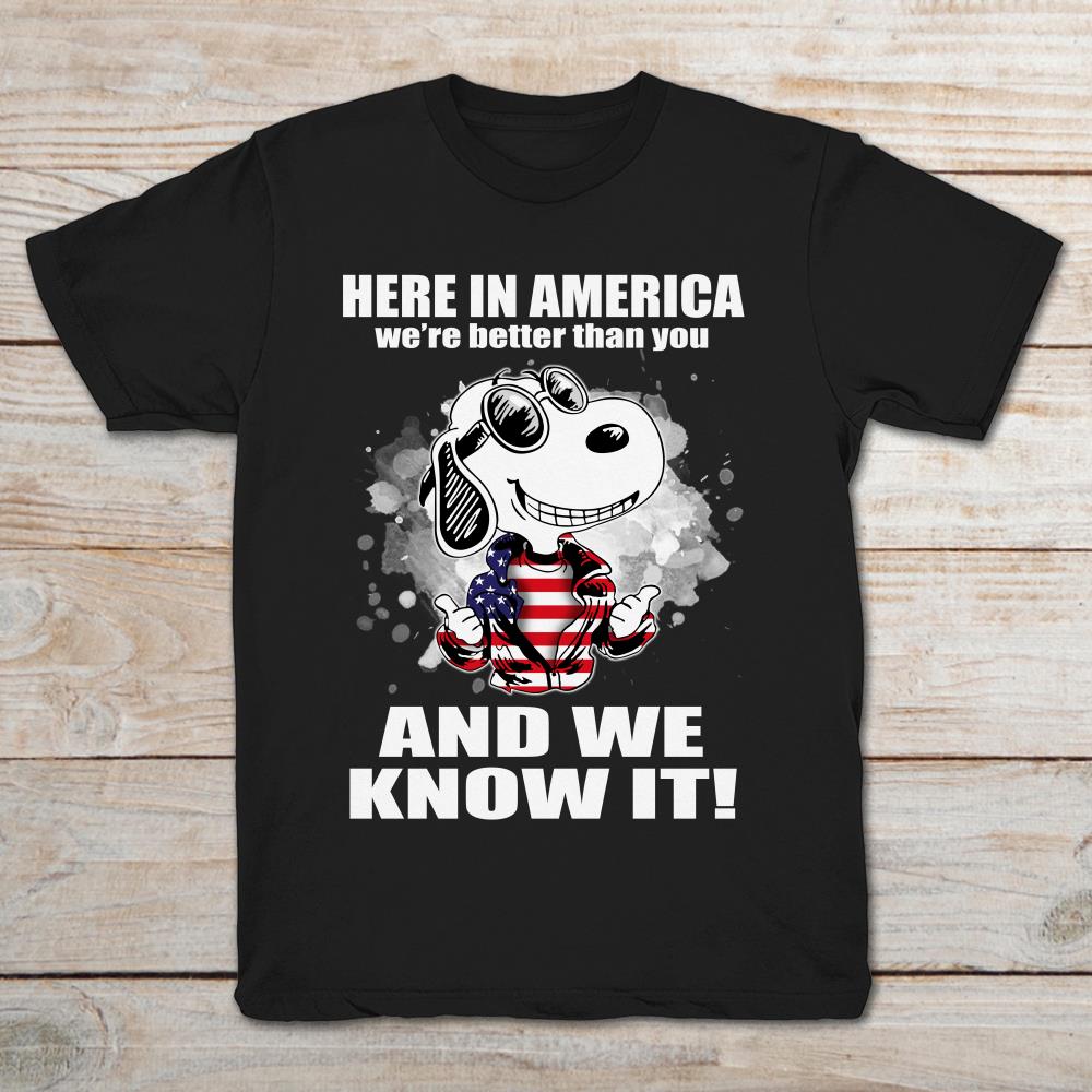 Here In America We're Better Than You And We Know It Snoopy