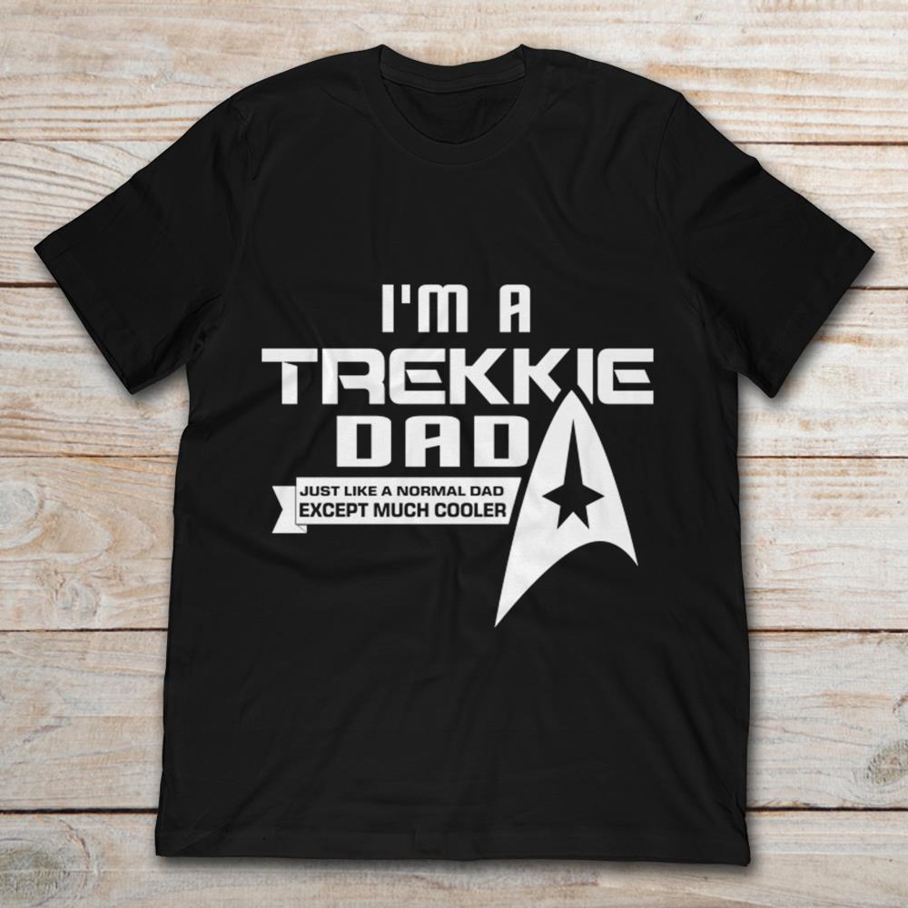 I'm A Trekkie Dad Just Like A Normal Dad Except Much Cooler