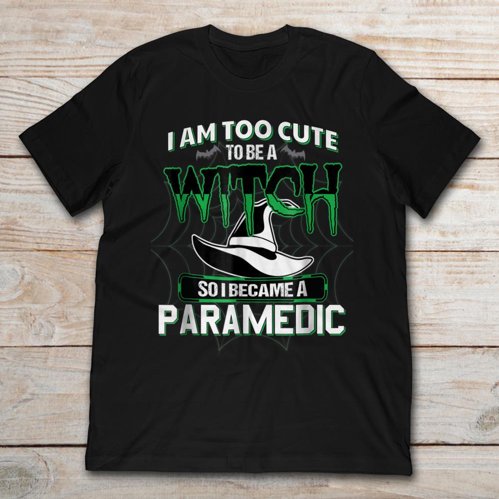 I Am Too Cute To Be A Witch So I Became A Paramedic Halloween