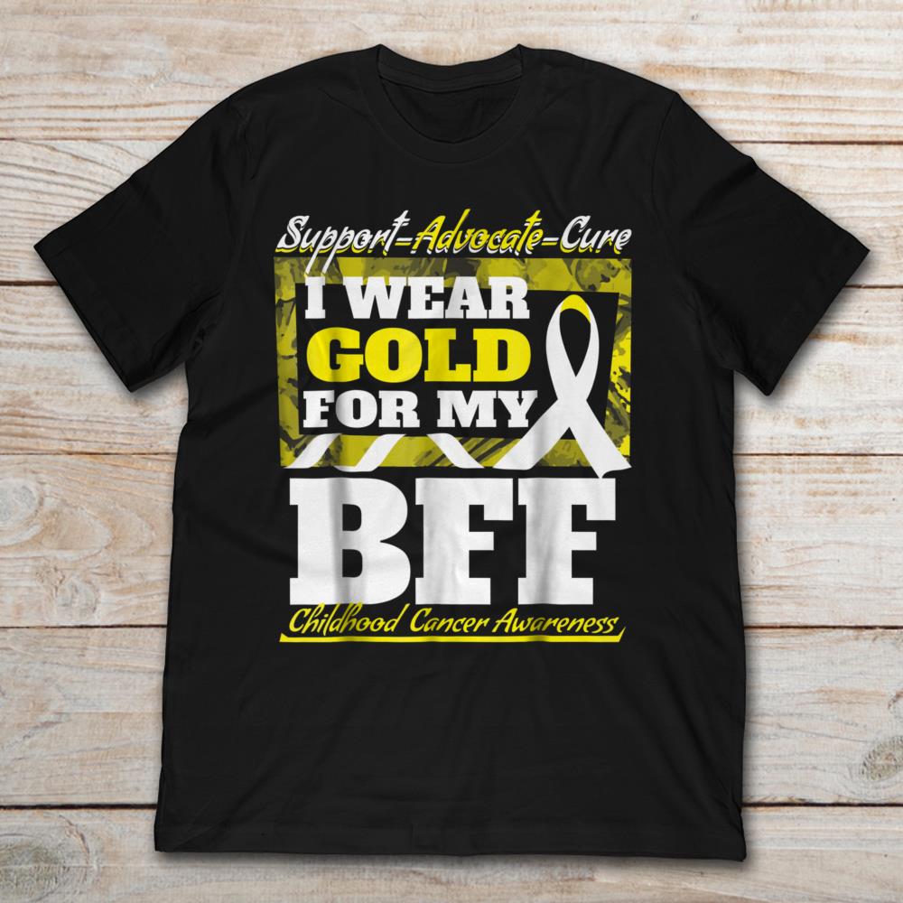 Support Advocate Cure I Wear Gold For My BFF Childhood Cancer Awareness