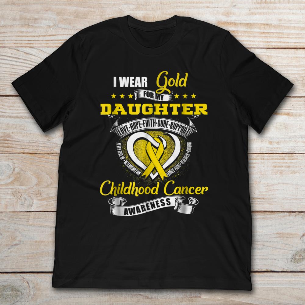 I Wear Gold For My Daughter Love Hope Faith Cure Support Childhood Cancer Awareness Ribbon