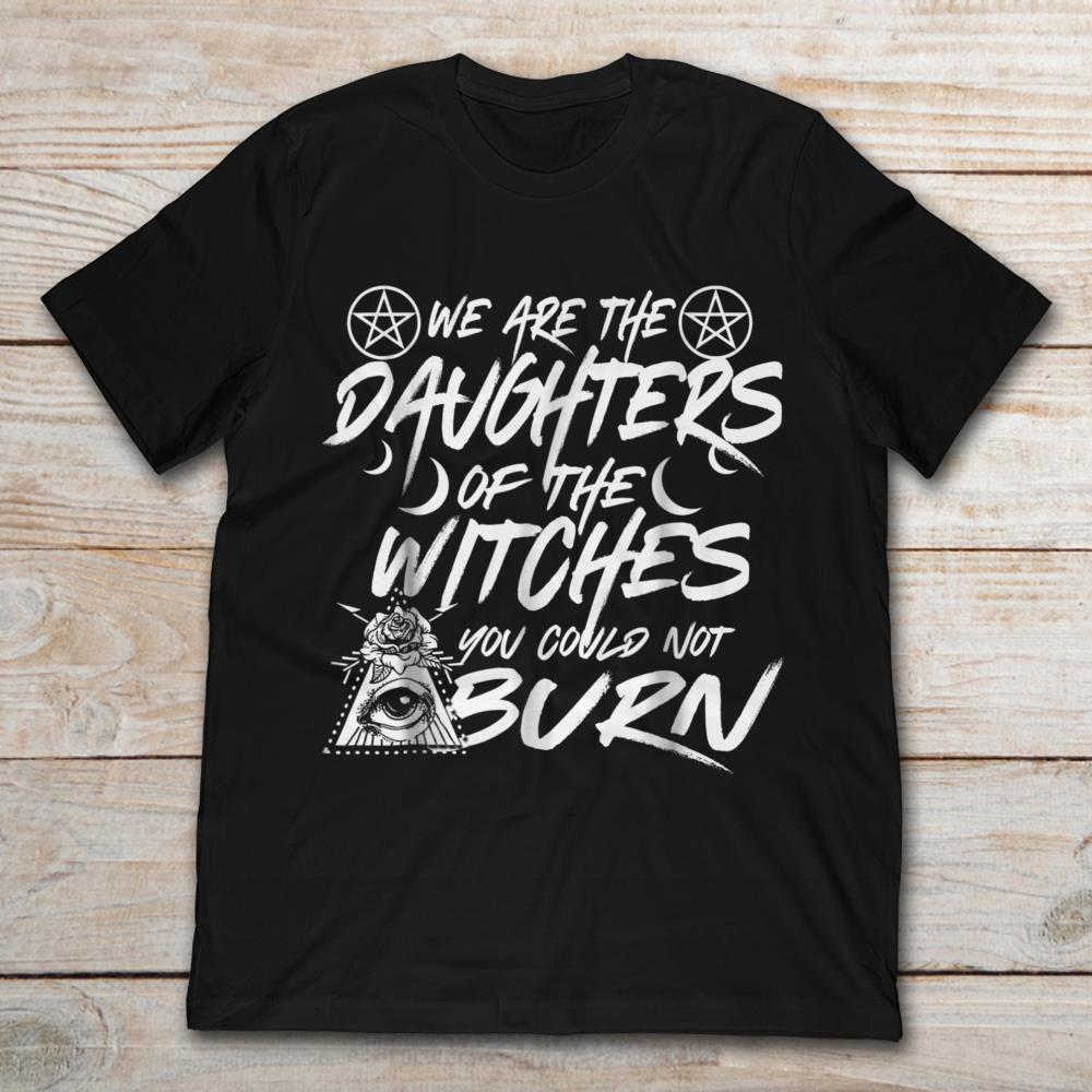 We Are The Daughters Of The Witches You Could Not Burn Halloween