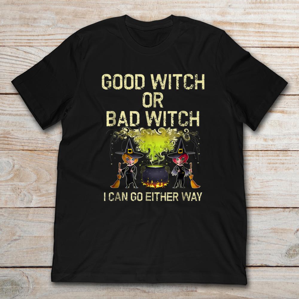 Good Witch Or Bad Witch I Can Go Either Way Halloween