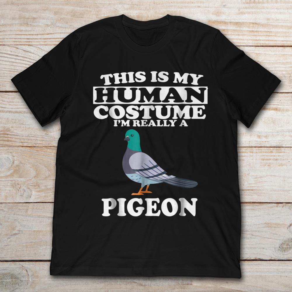 This Is My Human Costume I'm Really A Pigeon