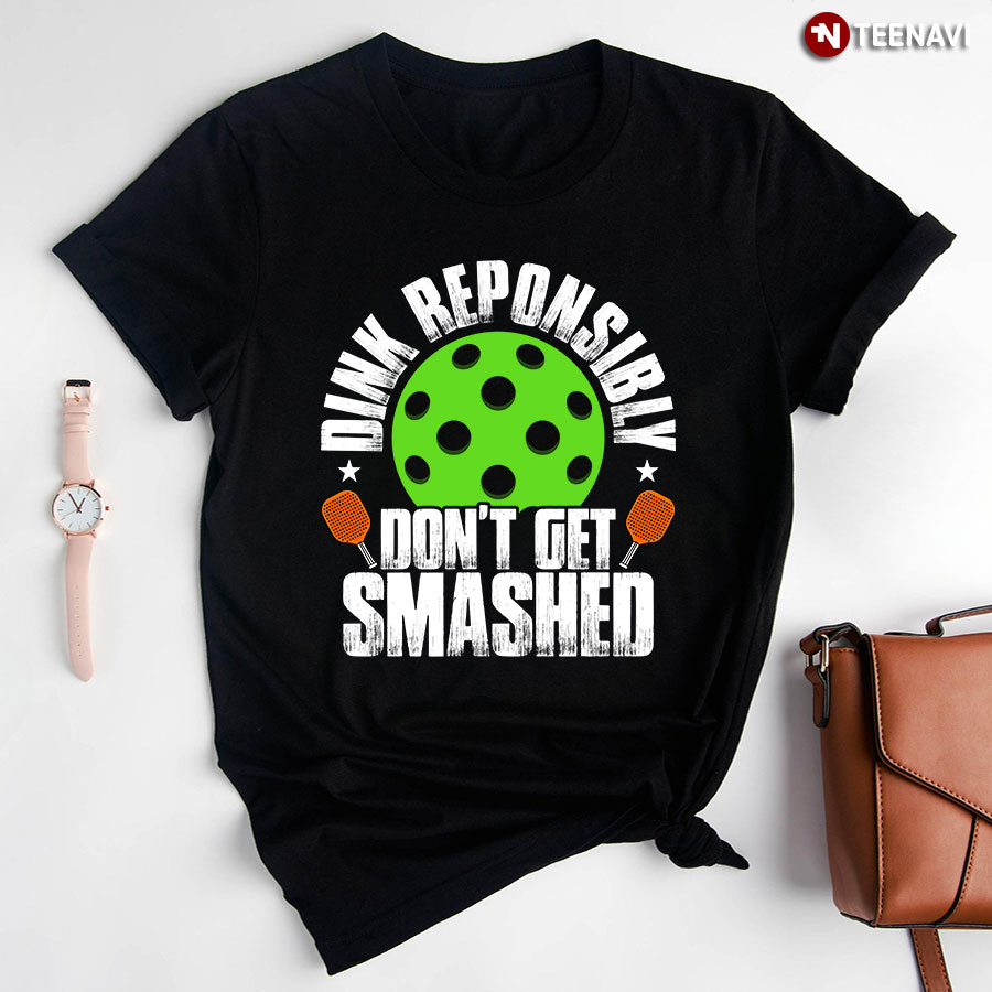 Dink Responsibly Don't Get Smashed Pickleball T-Shirt