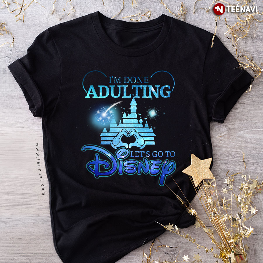 I'm Done Adulting Let's Go To Disney T-Shirt - Unisex Tee