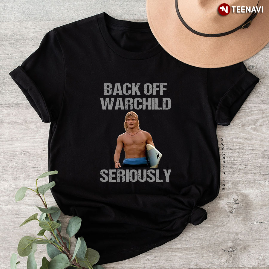Back Off Warchild Seriously Patrick Swayze T-Shirt