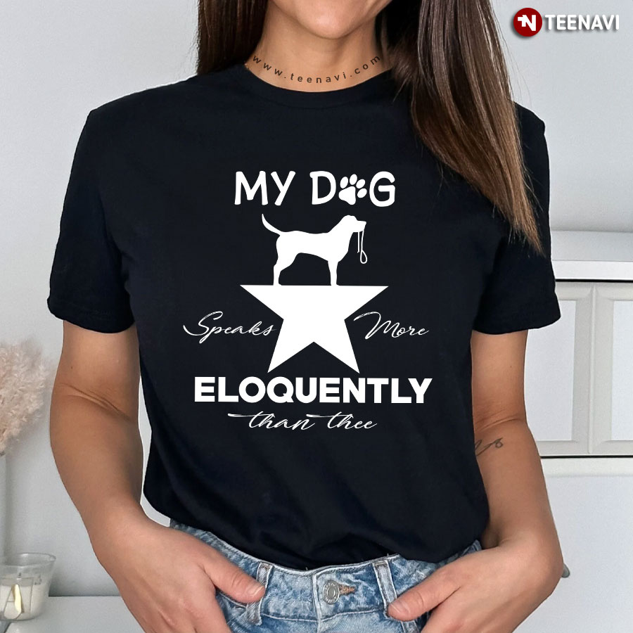My Hamilton Musical Dog Speaks More Eloquently Than Thee T-Shirt