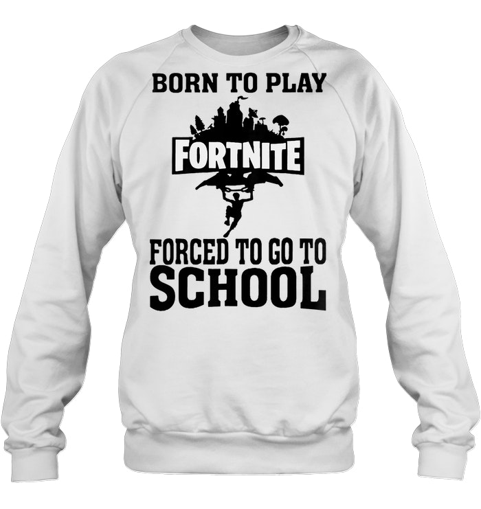 Born To Play Fortnite Forced To Go To School