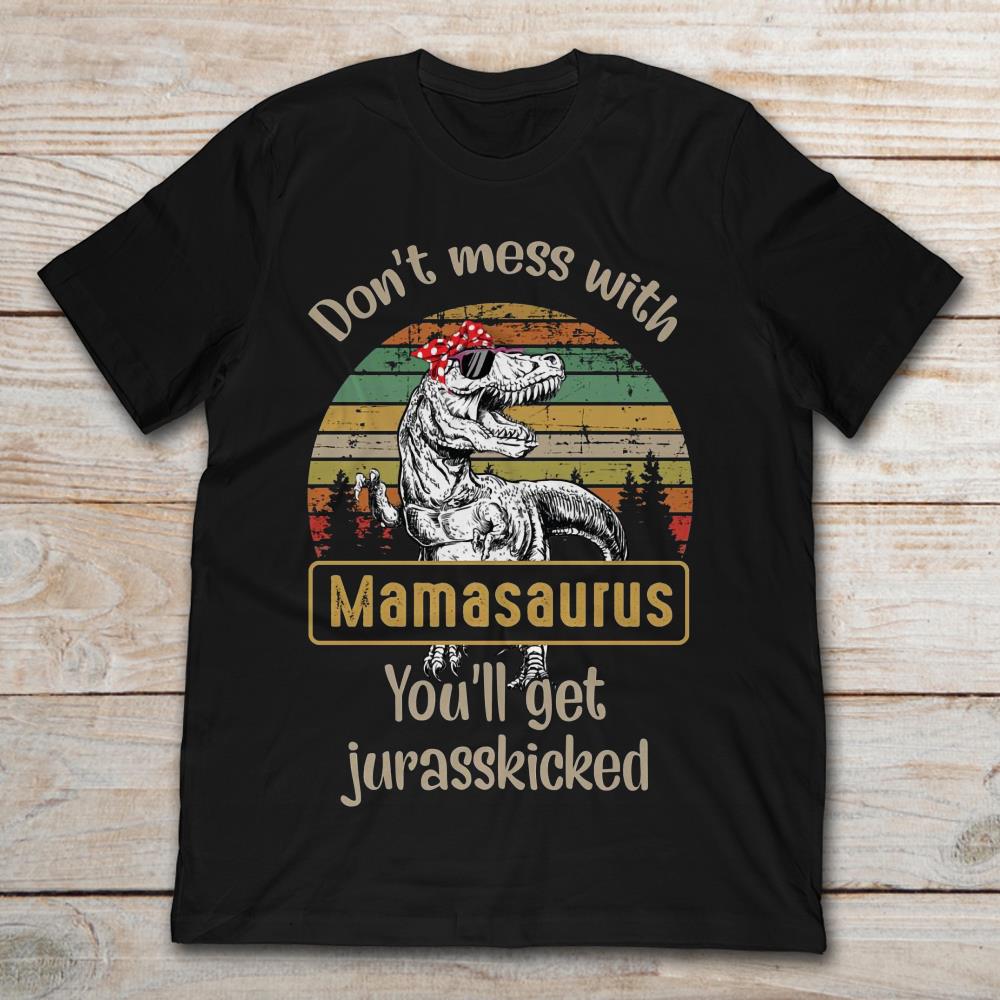 Vintage Don't Mess With Mamasaurus You'll Get Jurasskicked