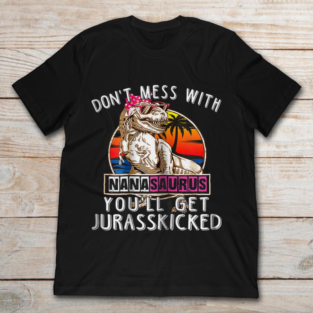 Don't Mess With Nana Saurus You'll Get Jurasskicked